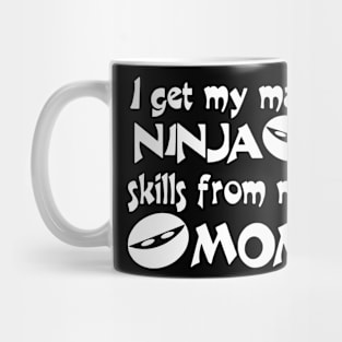 I Get My Mad Ninja Skills From My Mom Mug